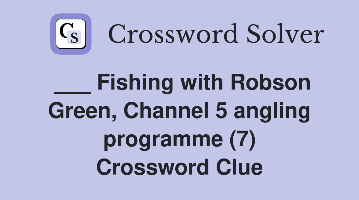 Fishing with Robson Green, Channel 5 angling programme (7) Crossword